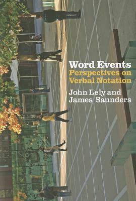 Word Events: Perspectives on Verbal Notation by James Saunders, John Lely