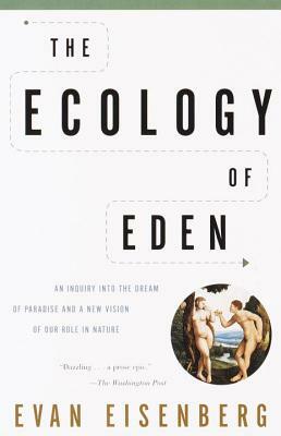 The Ecology of Eden: An Inquiry Into the Dream of Paradise and a New Vision of Our Role in Nature by Evan Eisenberg