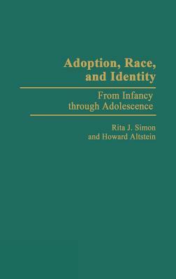 Adoption, Race, and Identity: From Infancy Through Adolescence by Howard Altstein, Rita J. Simon