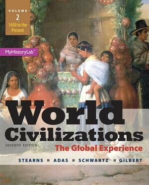 World Civilizations: The Global Experience, Volume 2 Plus New Mylab History with Pearson Etext -- Access Card Package by Peter N. Stearns, Michael B. Adas, Stuart B. Schwartz