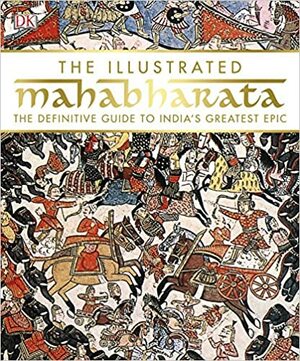 The Illustrated Mahabharata: The Definite Guide to India's Greatest Epic by D.K. Publishing