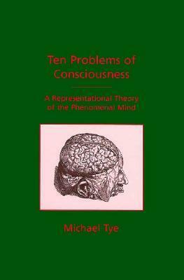 Ten Problems of Consciousness: A Representational Theory of the Phenomenal Mind by Michael Tye