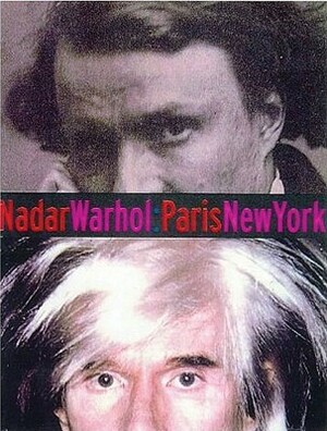 Nadar/Warhol: Paris/New York: Photography and Fame by Judith Keller, Gordon Baldwin, Felix Nadar