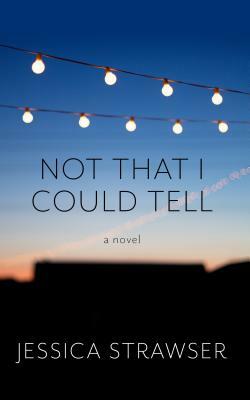 Not That I Could Tell by Jessica Strawser