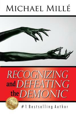 Recognizing and Defeating the Demonic by Michael Mille, David Epstein