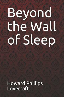 Beyond the Wall of Sleep Howard Phillips Lovecraft by H.P. Lovecraft