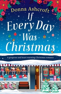 If Every Day Was Christmas: A gorgeous and heart-warming Christmas romance by Donna Ashcroft