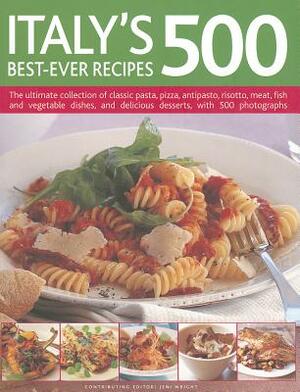 Italy's 500 Best-Ever Recipes: The Ultimate Collection of Classic Pasta, Pizza, Antipasto, Risotto, Meat, Fish and Vegetable Dishes, and Delicious De by Jeni Wright