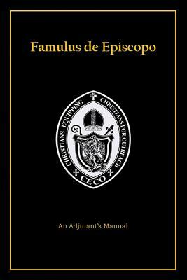 Famulus de Episcopo: An Adjutant's Manual by Ceco Fellowship School of Adjutancy, Arnulfo Peat, David Stevens