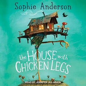 The House With Chicken Legs by Sophie Anderson