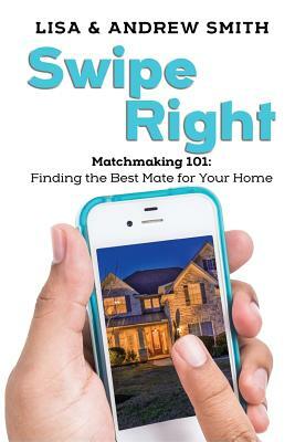 Swipe Right: Matchmaking 101: Finding the Best Mate for Your Home by Andrew Smith, Lisa Smith