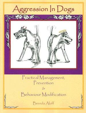 Aggression in Dogs: Practical Management, Prevention and Behavior Modification by Brenda Aloff