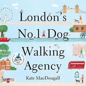 London's Number One Dog-Walking Agency: A Memoir by Kate MacDougall