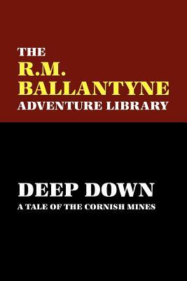 Deep Down: A Tale of the Cornish Mines by R. M. Ballantyne