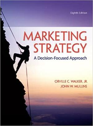 Marketing Strategy: A Decision-Focused Approach by Orville Walker, John W. Mullins