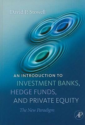 An Introduction to Investment Banks, Hedge Funds, and Private Equity by David Stowell