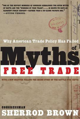 Myths of Free Trade: Why American Trade Policy Has Failed by Sherrod Brown