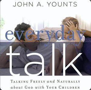 Everyday Talk: Talking Freely and Naturally about God with Your Children by John A. Younts