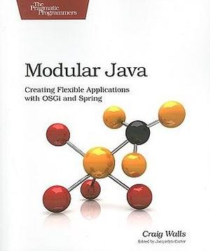 Modular Java: Creating Flexible Applications With OSGi and Spring by Craig Walls, Craig Walls