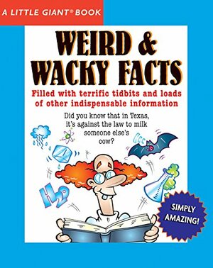 Weird & Wacky Facts by Doug Storer, Robert Obojski, K.R. Hobbie, Arkady Leokum, Joseph Rosenbloom, William Tichy, Sheryl Lindsell-Roberts