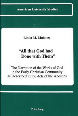 -All That God Had Done with Them-: The Narration of the Works of God in the Early Christian Community as Described in the Acts of the Apostles by Linda M. Maloney