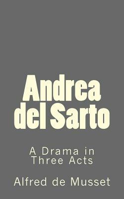 Andrea del Sarto: A Drama in Three Acts by Alfred de Musset