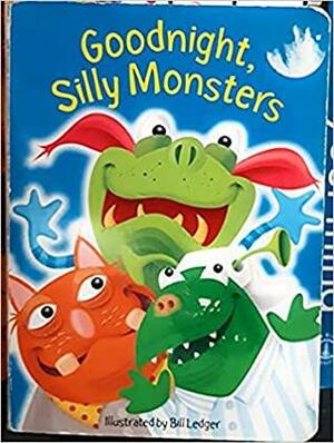 Goodnight, Silly Monsters by Bill Ledger