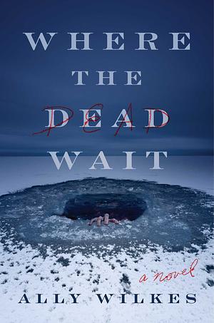 Where the Dead Wait by Ally Wilkes