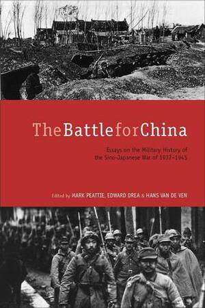 The Battle for China: Essays on the Military History of the Sino-Japanese War of 1937-1945 by Chang Jui-te, Hattori Satoshi, Edna Tow, Tohmatsu Haruo, Wang Qisheng, Yang Tianshi, Stephen MacKinnon, Yang Kuisong, Steve Phillips, Hara Takeshi, Hagiwara Mitsuru, Zhang Baijia, Hans van de Ven, Zang Yunhu, Mark R. Peattie, Tobe Ryoichi, Ronald H. Spector, Asano Toyomi, Edward J. Drea, Kawano Hitoshi