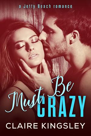 Must Be Crazy by Claire Kingsley