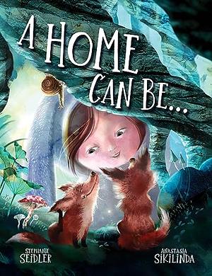 A Home Can Be by Stephanie Seidler