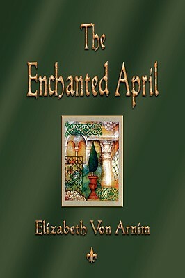 The Enchanted April by Elizabeth von Arnim, Elizabeth von Arnim