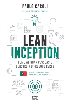 Lean Inception: como alinhar pessoas e construir o produto certo (PT-PT) by Paulo Caroli