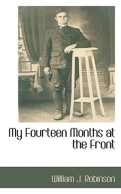 My Fourteen Months at the Front by William J. Robinson