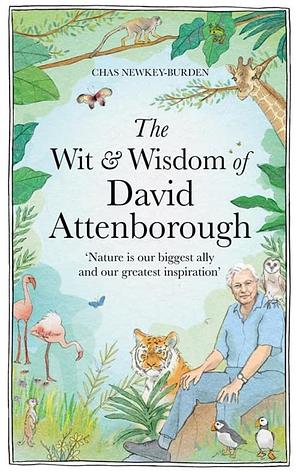 The Wit and Wisdom of David Attenborough: A Celebration of Our Favorite Naturalist by Chas Newkey-Burden