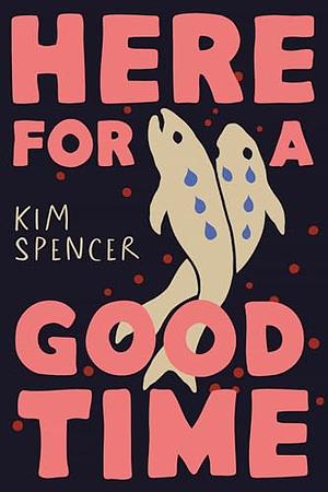 Here for a Good Time by Kim Spencer