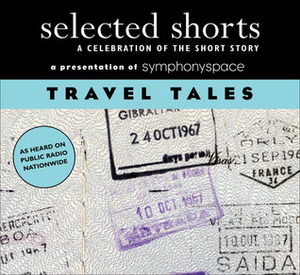 Selected Shorts: Travel Tales A Celebration Of The Short Story by Symphony Space