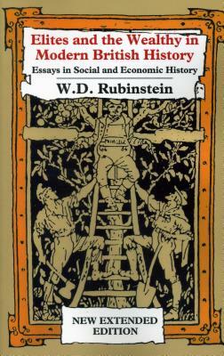 Elites and the Wealthy in Modern British History: Essays in Social and Economic History by William D. Rubinstein