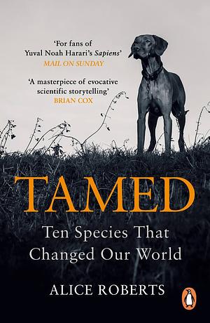 Tamed: Ten Species That Changed Our World by Alice Roberts