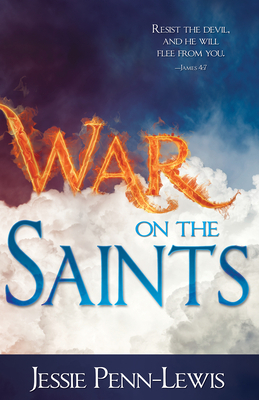 War on the Saints, The Full Text, Unabridged Edition by Jessie Penn-Lewis, Evan Roberts