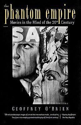 The Phantom Empire: Movies in the Mind of the 20th Century by Geoffrey O'Brien, Geoffrey O'Brien