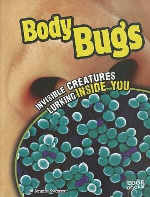 Body Bugs: Invisible Creatures Lurking Inside You by Jennifer Swanson