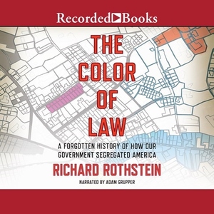 The Color of Law: A Forgotten History of How Our Government Segregated America by Richard Rothstein