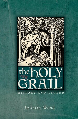 The Holy Grail: History and Legend by Juliette Wood