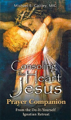 Consoling the Heart of Jesus - Prayer Companion by Michael E. Gaitley