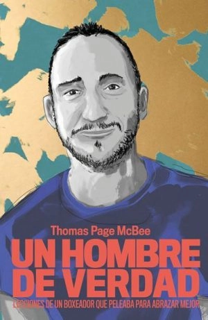 Un hombre de verdad. Lecciones de un boxeador que peleaba para abrazar mejor by Thomas Page McBee