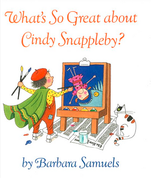 What's So Great about Cindy Snappleby? by Barbara Samuels