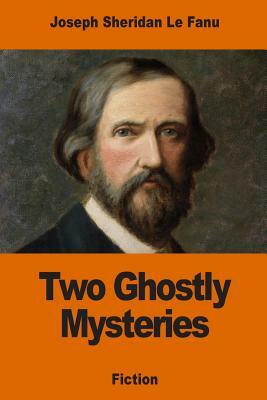 Two Ghostly Mysteries by J. Sheridan Le Fanu