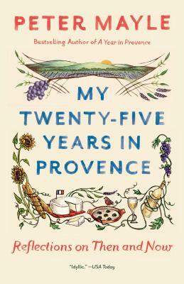 My Twenty-Five Years in Provence: Reflections on Then and Now by Peter Mayle