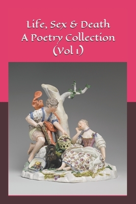 Life, Sex & Death - A Poetry Collection (Vol 1) by David Ellis